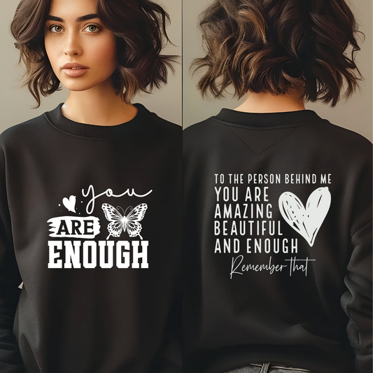 YOU ARE ENOUGH/DEAR PERSON BEHIND ME SWEATSHIRT